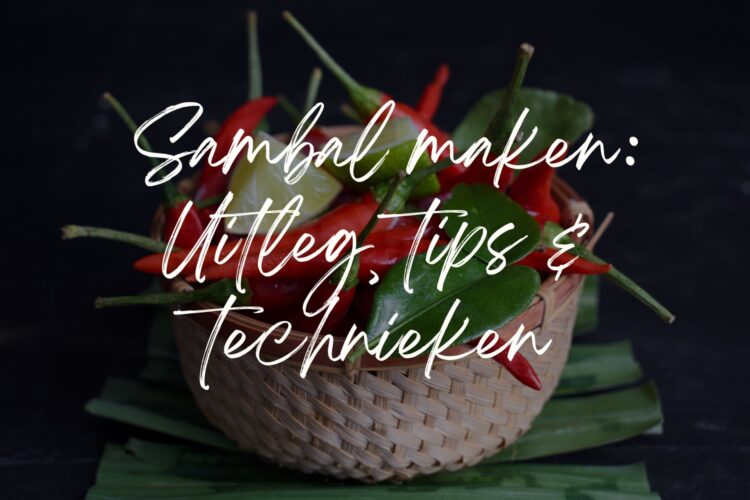 Sambal maken - uitleg tips en technieken
